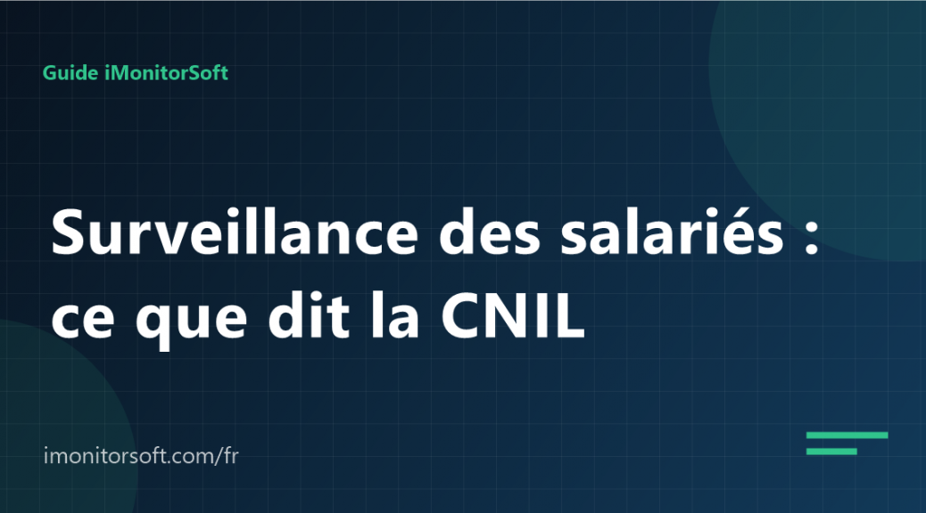 Surveillance des salariés : ce que la CNIL attend de vous